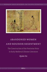 Abandoned Women and Boudoir Resentment : The Construction of the Feminine Voice in Early Medieval Chinese Literature