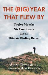 The (Big) Year That Flew By : Twelve Months, Six Continents, and the Ultimate Birding Record