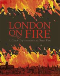 London on Fire: a Great City at the Time of the Great Fire