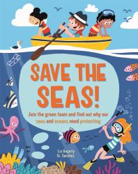 Save the Seas : Join the Green Team and Find Out Why Our Seas and Oceans Need Protecting