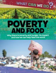 Poverty and Food : Why There is Poverty and Hunger, its Impact and How We Can Help Feed the World