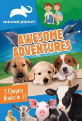 Animal Planet: Awesome Adventures : 3 Chapter Books In 1!