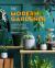 The Modern Gardener : A Practical Guide to Houseplants, Herbs and Container Gardening