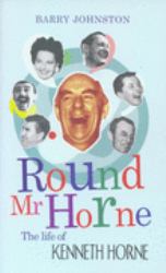 Round Mr Horne : The Life of Kenneth Horne