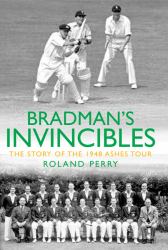 Bradman's Invincibles : The Story of the 1948 Ashes Series