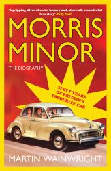 Morris Minor - The Biography : Sixty Years of Britain's Favourite Car