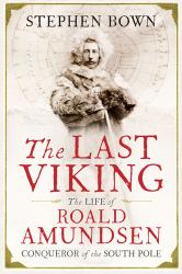 The Last Viking : The Extraordinary Life of Roald Amundsen