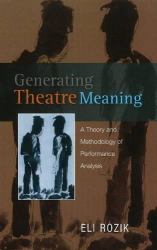 Generating Theatre Meaning : A Theory and Methodology of Performance Analysis