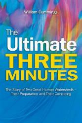 Ultimate Three Minutes : The Story of Two Great Human Watersheds - Their Preparation and Their Coinciding