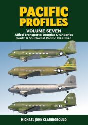 Pacific Profiles Volume 7 : Allied Transports: Douglas C-47 Series: South and Southwest Pacific 1942-1945