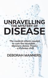 Unravelling the Mystery of Disease : The Medical Reform Needed to Cure the Incurable .. a Kuhnian Shift