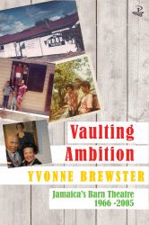 Vaulting Ambition : Jamaica's Barn Theatre 1966 -2005