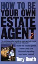 How to Be Your Own Estate Agent 2nd Edition : Learn an Estate Agent's Secrets and Save Thousands Selling Your House Yourself