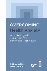 Overcoming Health Anxiety : A Self-Help Guide Using Cognitive Behavioural Techniques