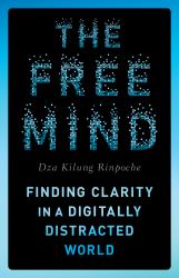 The Free Mind : Finding Clarity in a Digitally Distracted World