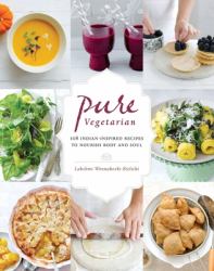 Pure Vegetarian : 108 Indian-Inspired Recipes to Nourish Body and Soul