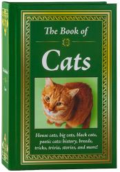 The Book of Cats : House Cats, Big Cats, Black Cats, Poetic Cats: History, Breeds, Tricks, Trivia, Stories, and More!