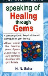 Speaking of Healing Through Gems : A Concsie Guide to the Principles and Techniques of Gem Therapy