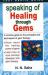 Speaking of Healing Through Gems : A Concsie Guide to the Principles and Techniques of Gem Therapy