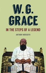 W. G Grace : In the Steps of a Legend