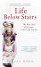 Life below Stairs: the Real Lives of Servants, 1939 to the Present : The Real Lives of Servants, 1939 to the Present