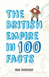 The British Empire in 100 Facts