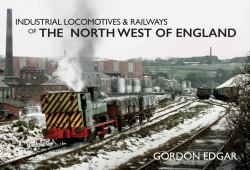 Industrial Locomotives and Railways of the North West of England