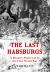 The Last Habsburgs : A Dynasty Shattered by the First World War