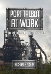 Port Talbot at Work : People and Industries Through the Years