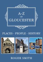 A-Z of Gloucester : Places-People-History