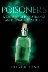 The Poisoners : Foul, Strange and Unnatural Murder