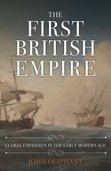 The First British Empire : Global Expansion in the Early Modern Age