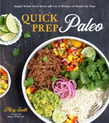 Quick Prep Paleo : Simple Whole-Food Meals with 5 to 15 Minutes of Hands-On Time