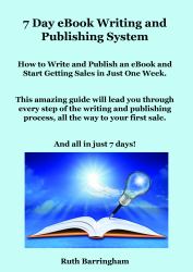 7 Day Ebook Writing and Publishing System : How to Write and Publish an EBook and Start Getting Sales in Just One Week