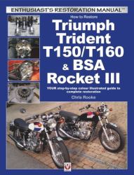 How to Restore Triumph Trident T150/T160 and BSA Rocket III : YOUR Step-By-step Colour Illustrated Guide to Complete Restoration