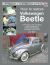 How to Restore Volkswagen Beetle : YOUR Step-By-step Illustrated Guide to Body, Trim and Mechanical Restoration All Models 1953 To 2003