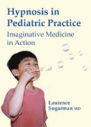 Hypnosis in Pediatric Practice : Imaginative Medicine in Action