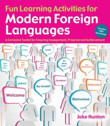 Fun Learning Activities for Modern Foreign Languages : A Complete Toolkit for Ensuring Engagement, Progress and Achievement