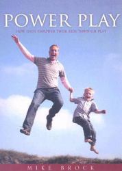 Power Play : How Dads Empower Their Kids Through Play