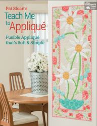 Pat Sloan's Teach Me to Applique : Fusible Applique' That's Soft and Simple