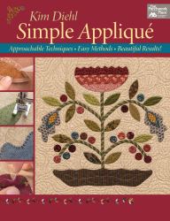 Simple Applique : Approachable Techniques, Easy Methods, Beautiful Results!