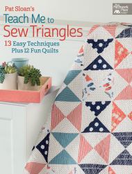 Pat Sloan's Teach Me to Sew Triangles : 11 Easy Techniques, 12 Fun Quilts, Get Great Results