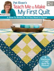 Pat Sloan's Teach Me to Make My First Quilt : A How-To-Book for All You Need to Know