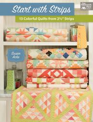 Start with Strips : 13 Colorful Quilts from 2-1/2 Strips