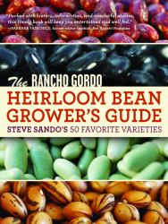 The Rancho Gordo Heirloom Bean Grower's Guide : Steve Sando's 50 Favorite Varieties