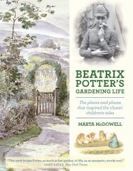 Beatrix Potter's Gardening Life : The Plants and Places That Inspired the Classic Children's Tales