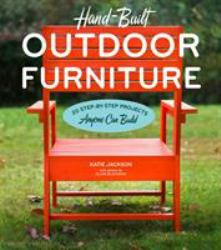 Hand-Built Outdoor Furniture : 20 Step-By-Step Projects Anyone Can Build