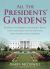 All the Presidents' Gardens : Madison's Cabbages to Kennedy's Roses--How the White House Grounds Have Grown with America