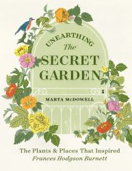 Unearthing the Secret Garden : The Plants and Places That Inspired Frances Hodgson Burnett