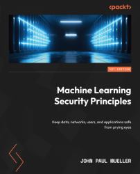 Machine Learning Security Principles : Keep Data, Networks, Users, and Applications Safe from Prying Eyes